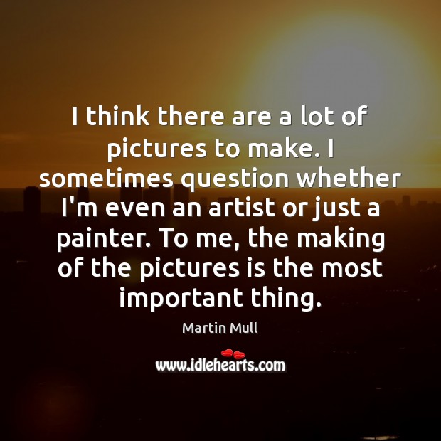 I think there are a lot of pictures to make. I sometimes Martin Mull Picture Quote