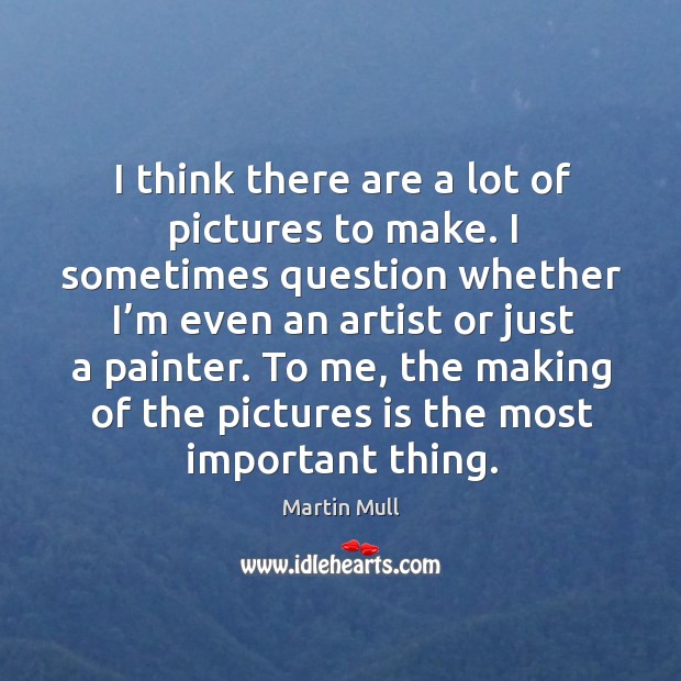 I think there are a lot of pictures to make. Martin Mull Picture Quote