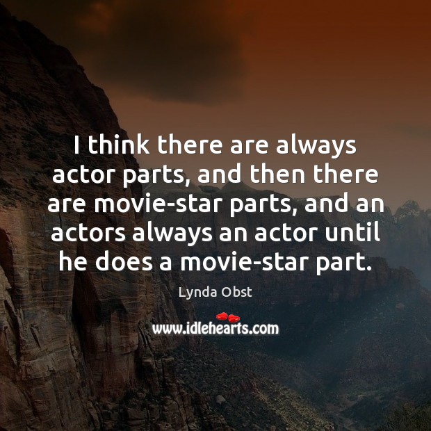 I think there are always actor parts, and then there are movie-star Lynda Obst Picture Quote