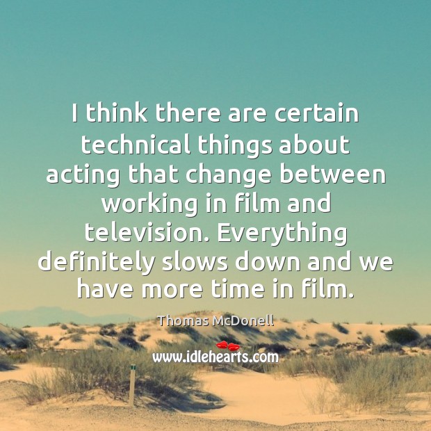 I think there are certain technical things about acting that change between Thomas McDonell Picture Quote