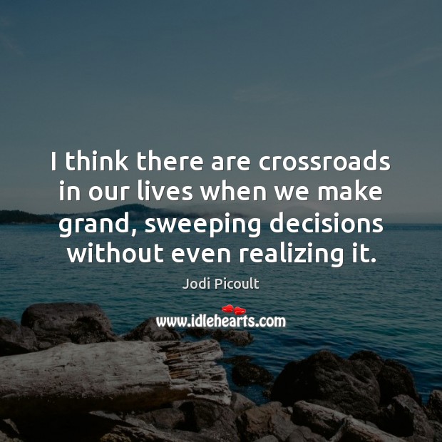 I think there are crossroads in our lives when we make grand, Image