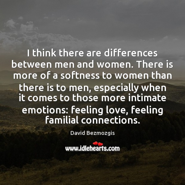 I think there are differences between men and women. There is more David Bezmozgis Picture Quote