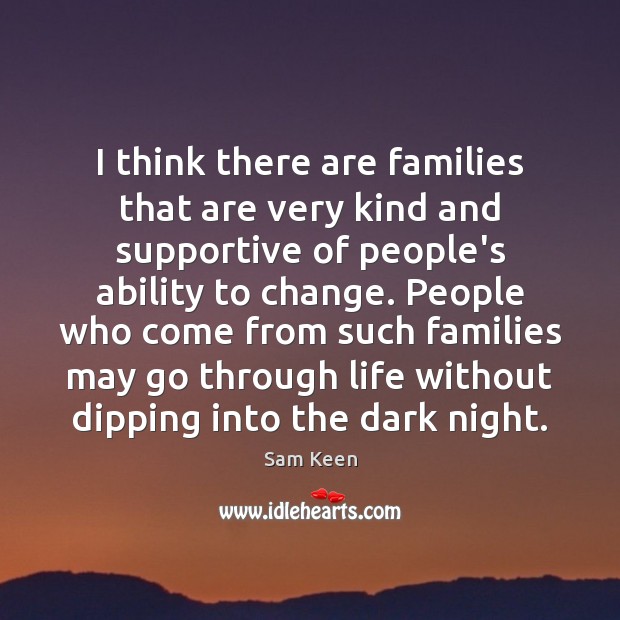 I think there are families that are very kind and supportive of Sam Keen Picture Quote