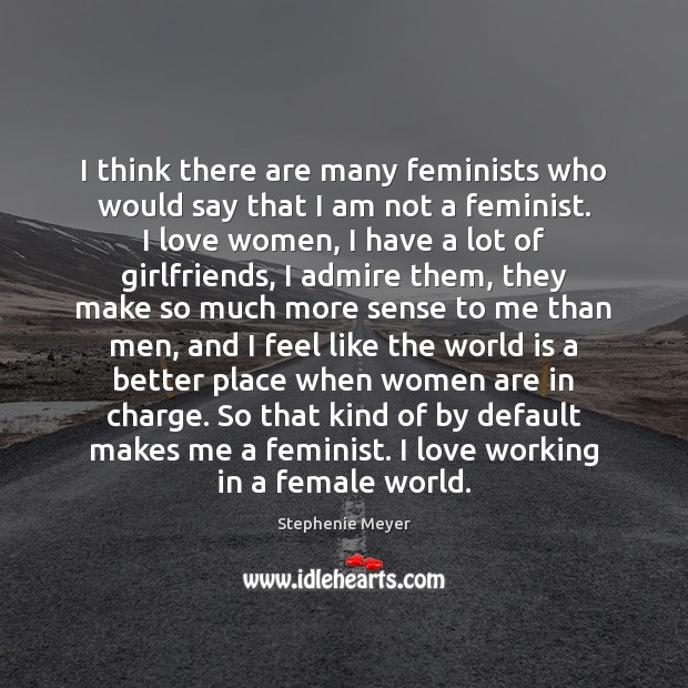 I think there are many feminists who would say that I am Image