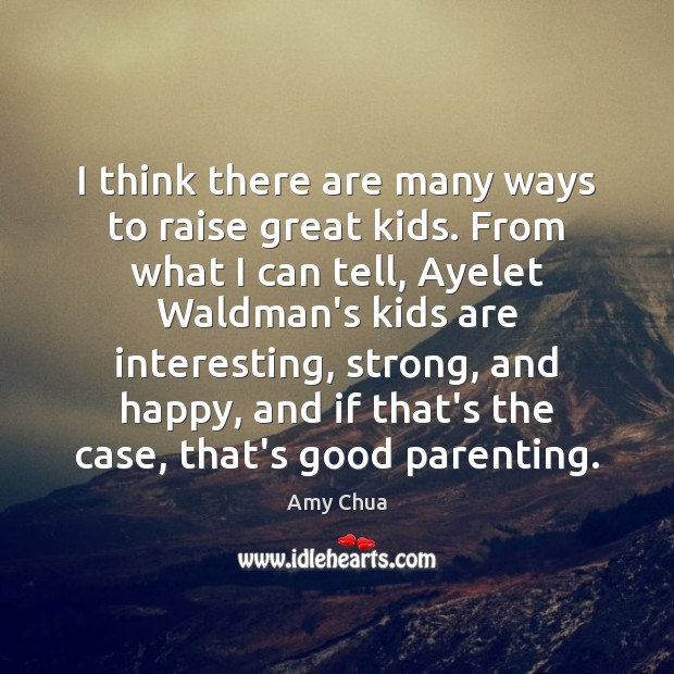 I think there are many ways to raise great kids. From what Image