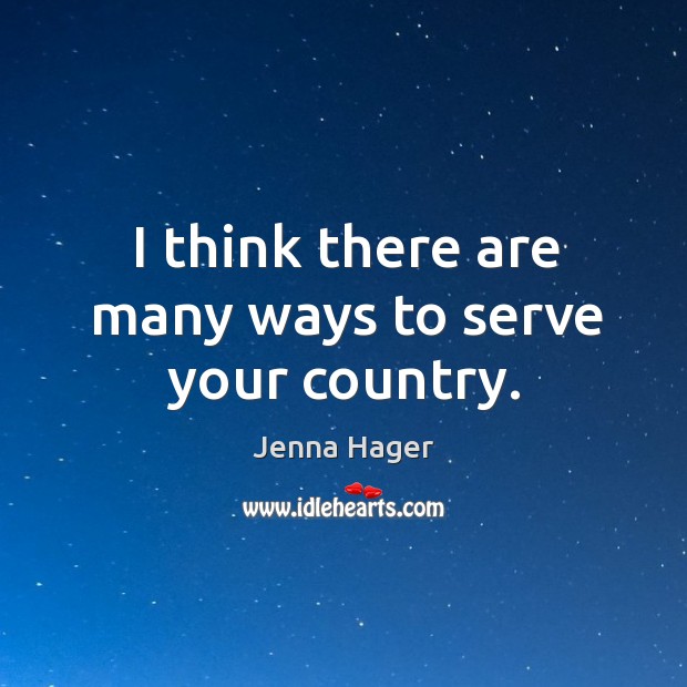 I think there are many ways to serve your country. Jenna Hager Picture Quote