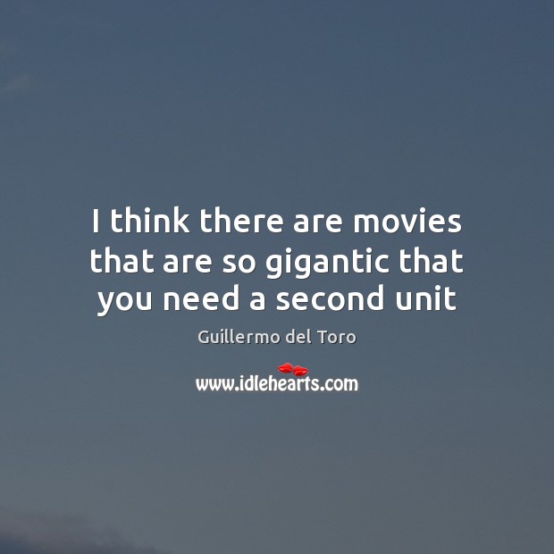 I think there are movies that are so gigantic that you need a second unit Guillermo del Toro Picture Quote