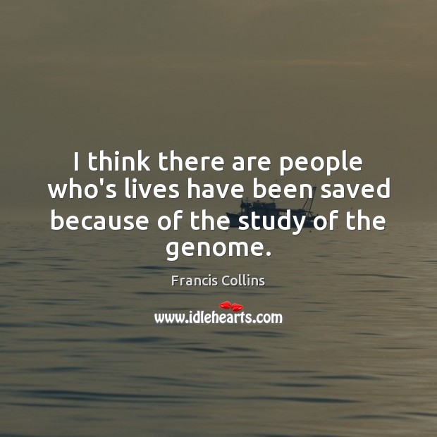 I think there are people who’s lives have been saved because of the study of the genome. Image