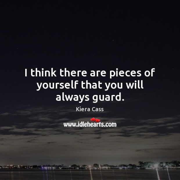 I think there are pieces of yourself that you will always guard. Kiera Cass Picture Quote