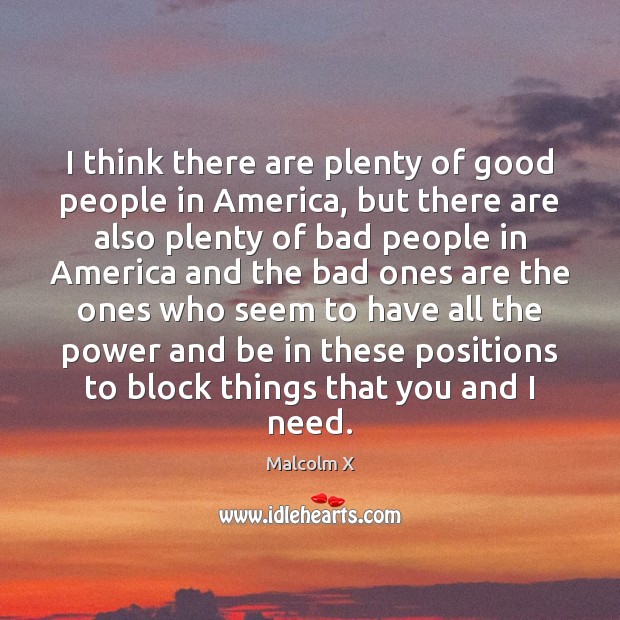 I think there are plenty of good people in America, but there Malcolm X Picture Quote