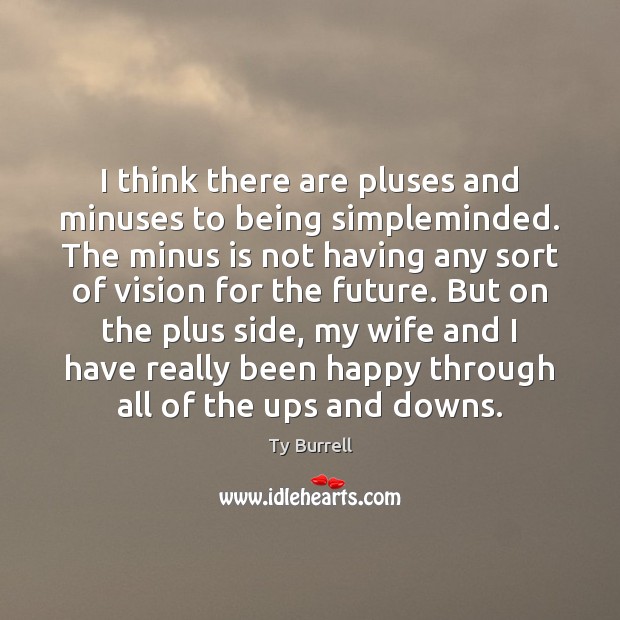 I think there are pluses and minuses to being simpleminded. The minus Ty Burrell Picture Quote