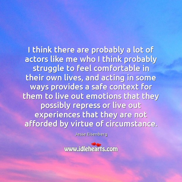 I think there are probably a lot of actors like me who Jesse Eisenberg Picture Quote