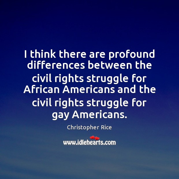 I think there are profound differences between the civil rights struggle for Christopher Rice Picture Quote