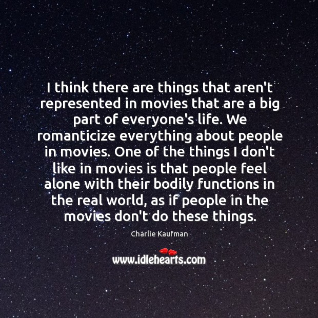 I think there are things that aren’t represented in movies that are Charlie Kaufman Picture Quote