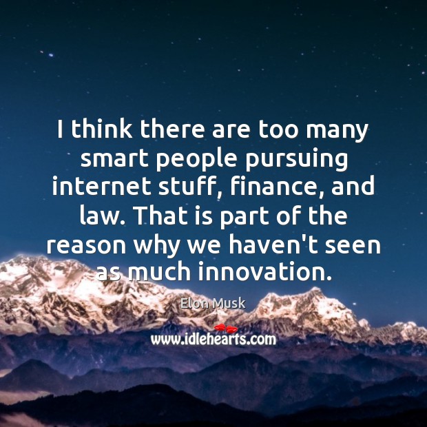 I think there are too many smart people pursuing internet stuff, finance, Elon Musk Picture Quote