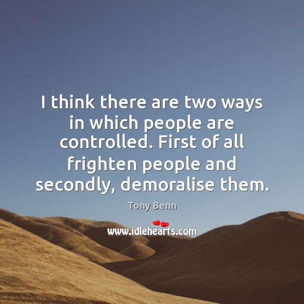 I think there are two ways in which people are controlled. First Tony Benn Picture Quote