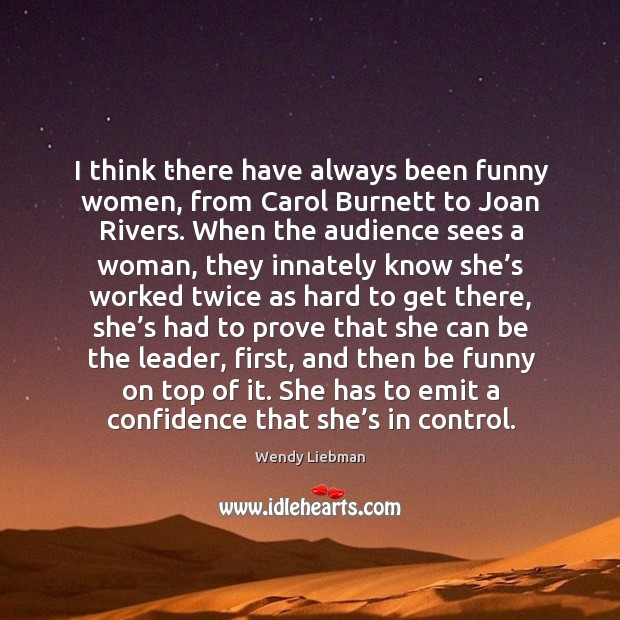 I think there have always been funny women, from carol burnett to joan rivers. Wendy Liebman Picture Quote
