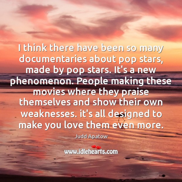 I think there have been so many documentaries about pop stars, made Judd Apatow Picture Quote