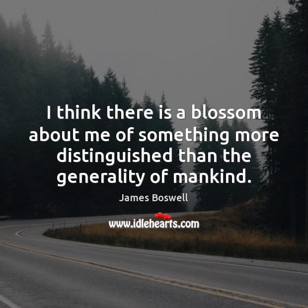 I think there is a blossom about me of something more distinguished James Boswell Picture Quote