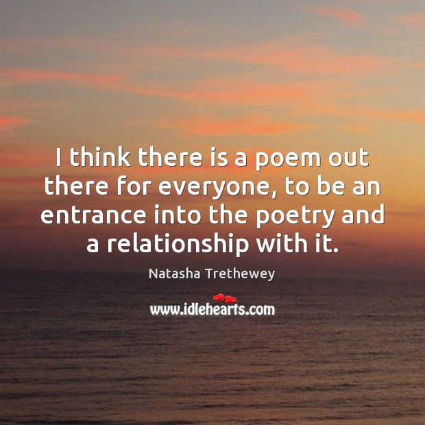 I think there is a poem out there for everyone, to be Natasha Trethewey Picture Quote