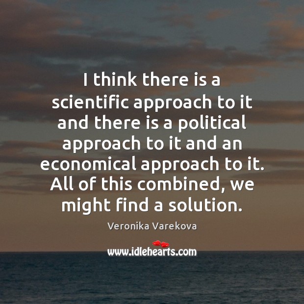 I think there is a scientific approach to it and there is Veronika Varekova Picture Quote