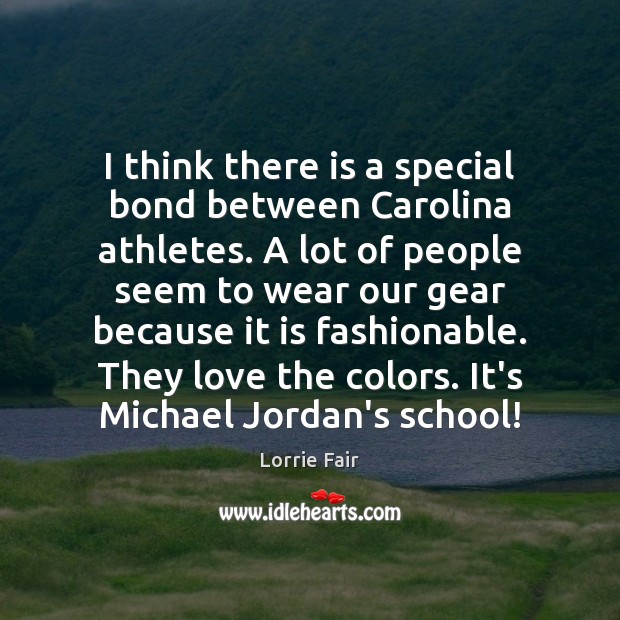 I think there is a special bond between Carolina athletes. A lot Lorrie Fair Picture Quote