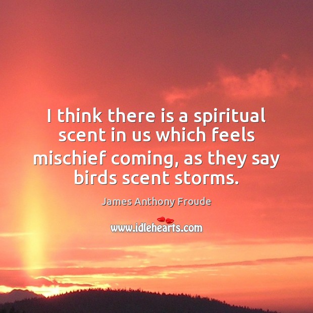 I think there is a spiritual scent in us which feels mischief James Anthony Froude Picture Quote