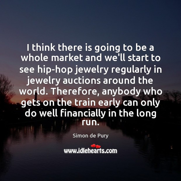 I think there is going to be a whole market and we’ll Simon de Pury Picture Quote