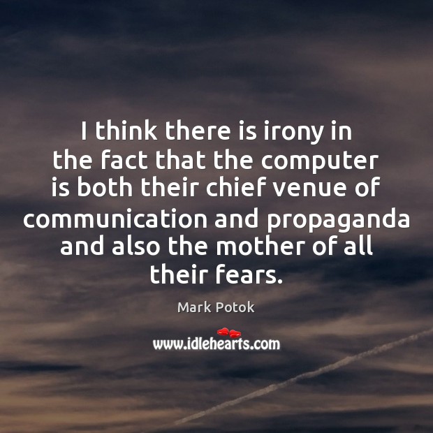 I think there is irony in the fact that the computer is Mark Potok Picture Quote