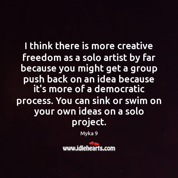 I think there is more creative freedom as a solo artist by Myka 9 Picture Quote