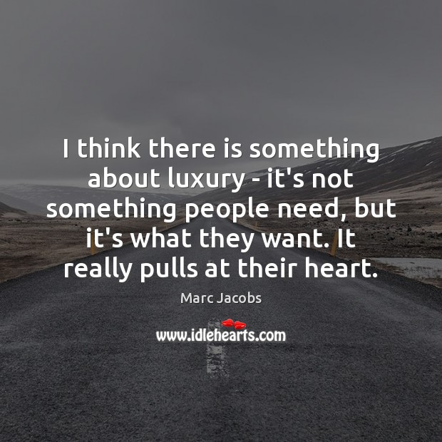 I think there is something about luxury – it’s not something people Marc Jacobs Picture Quote