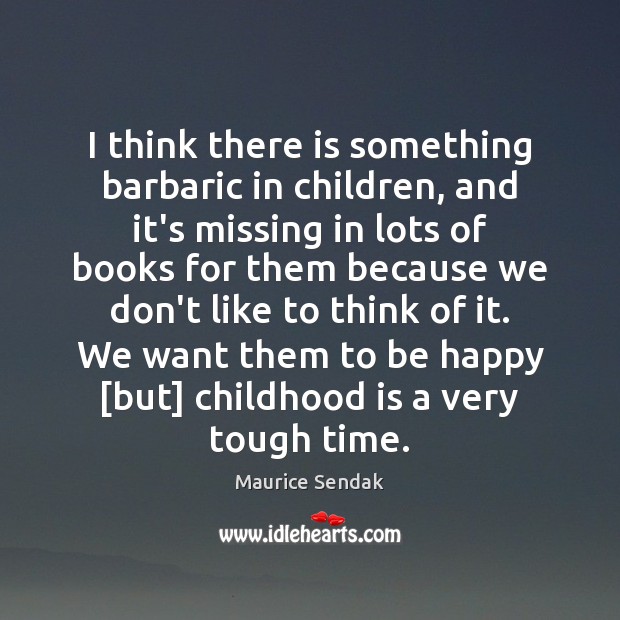 I think there is something barbaric in children, and it’s missing in Childhood Quotes Image