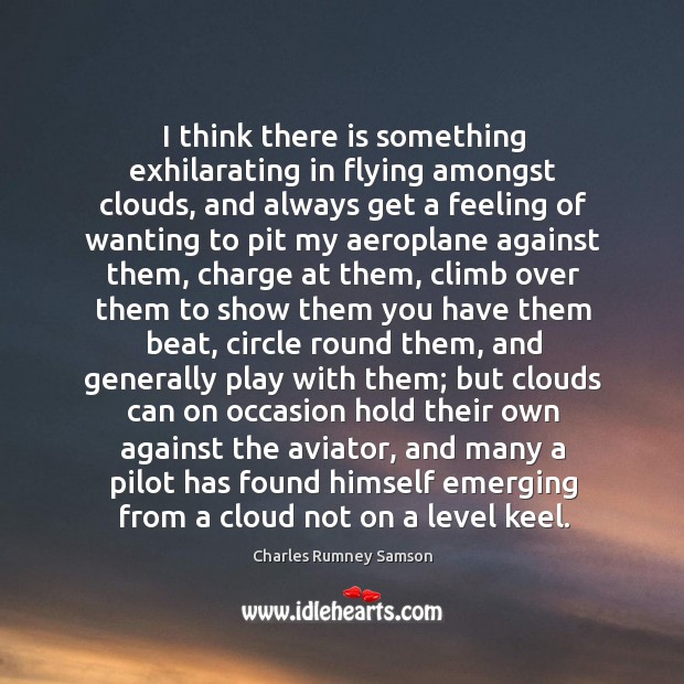 I think there is something exhilarating in flying amongst clouds, and always Charles Rumney Samson Picture Quote