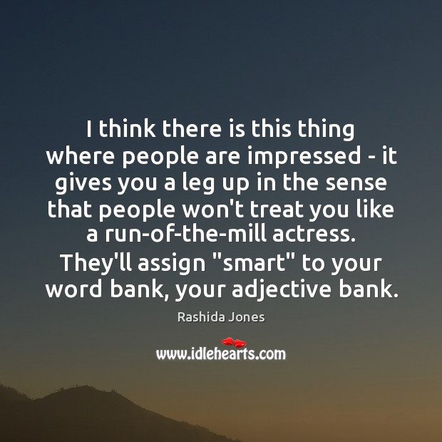 I think there is this thing where people are impressed – it Rashida Jones Picture Quote