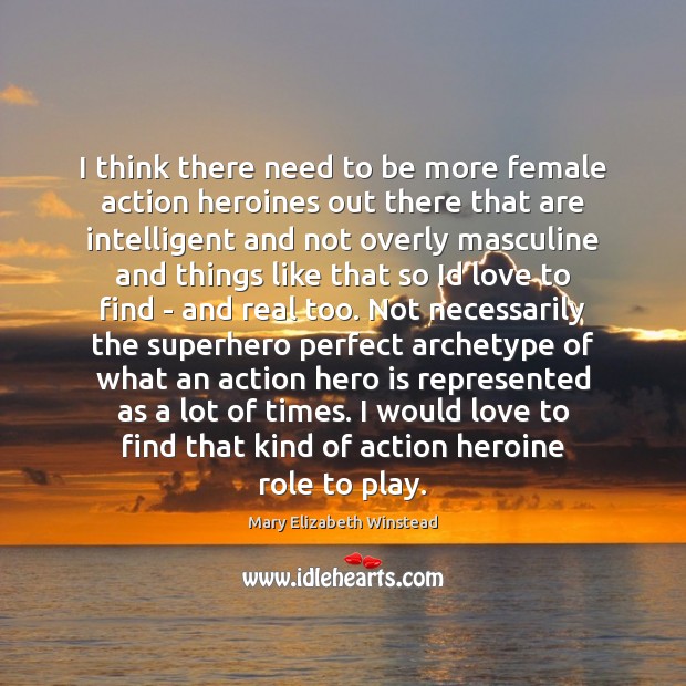 I think there need to be more female action heroines out there Mary Elizabeth Winstead Picture Quote