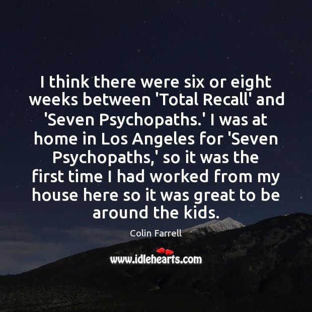 I think there were six or eight weeks between ‘Total Recall’ and Image