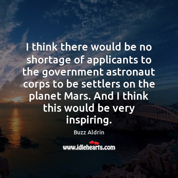I think there would be no shortage of applicants to the government Buzz Aldrin Picture Quote