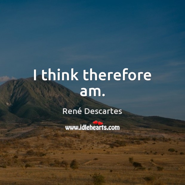 I think therefore am. René Descartes Picture Quote