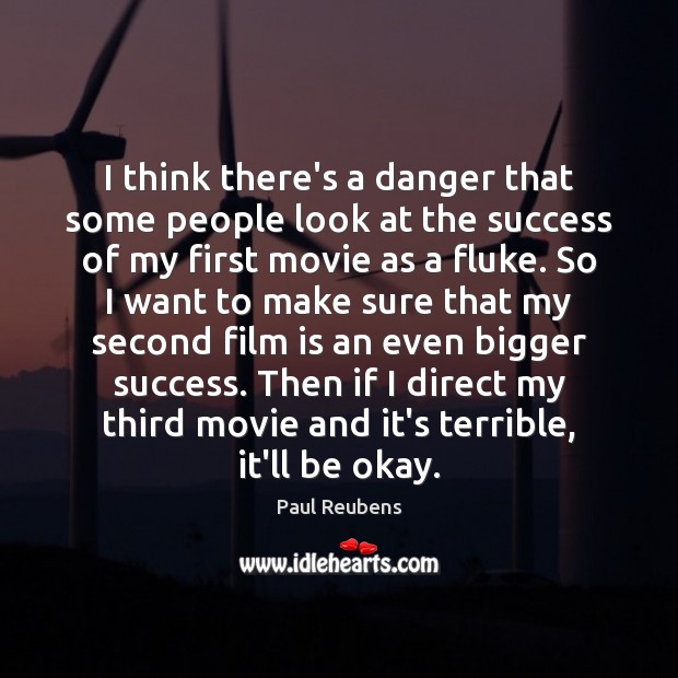 I think there’s a danger that some people look at the success Paul Reubens Picture Quote