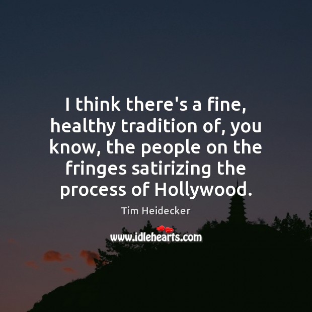 I think there’s a fine, healthy tradition of, you know, the people Tim Heidecker Picture Quote