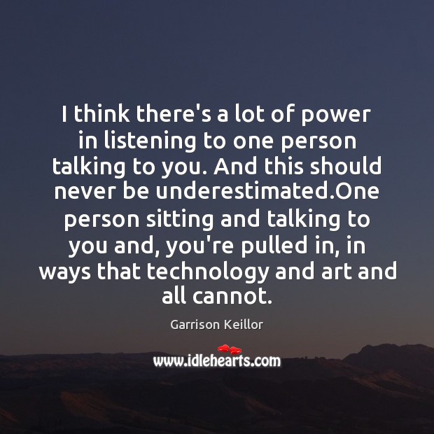 I think there’s a lot of power in listening to one person Garrison Keillor Picture Quote