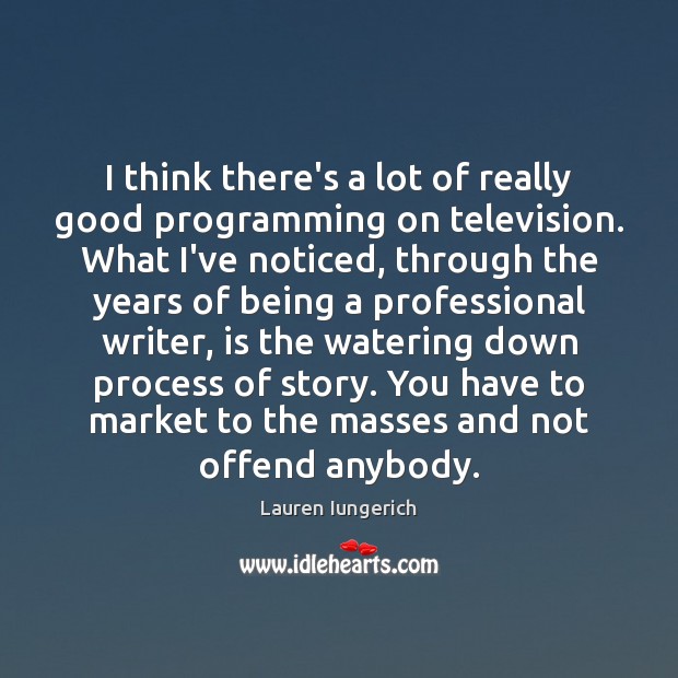 I think there’s a lot of really good programming on television. What Lauren Iungerich Picture Quote