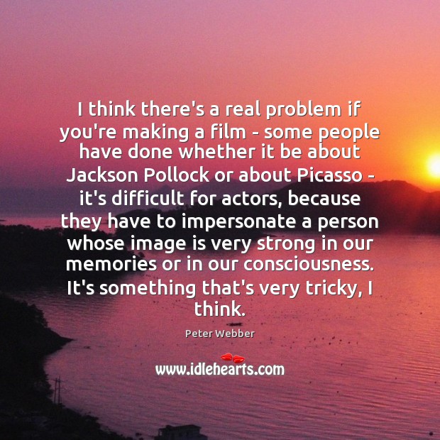 I think there’s a real problem if you’re making a film – Peter Webber Picture Quote