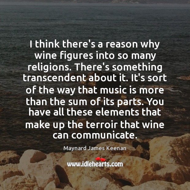 I think there’s a reason why wine figures into so many religions. Maynard James Keenan Picture Quote