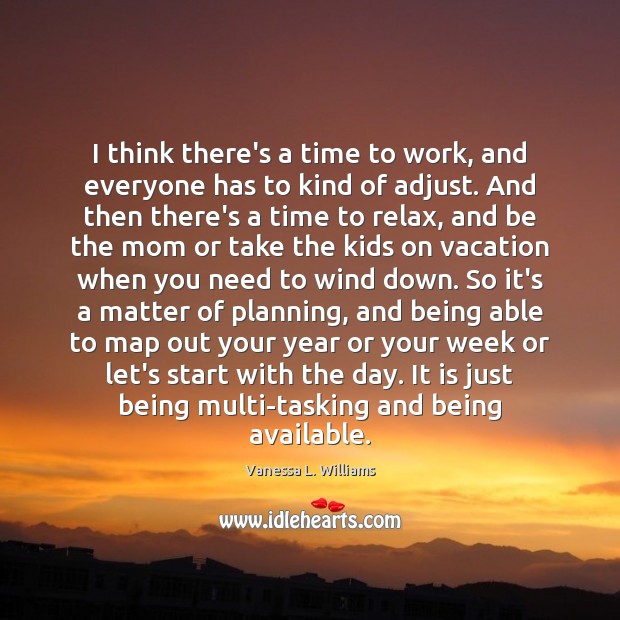 I think there’s a time to work, and everyone has to kind Vanessa L. Williams Picture Quote