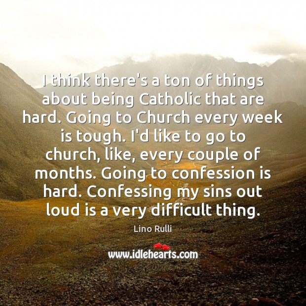 I think there’s a ton of things about being Catholic that are Lino Rulli Picture Quote