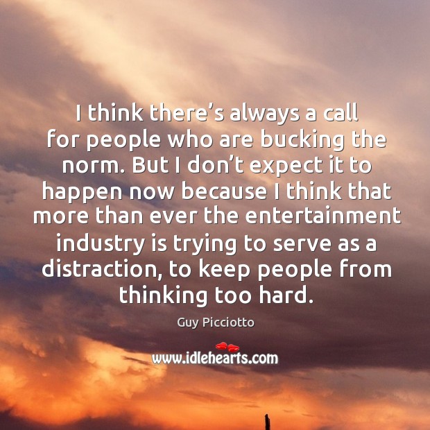 I think there’s always a call for people who are bucking the norm. Guy Picciotto Picture Quote