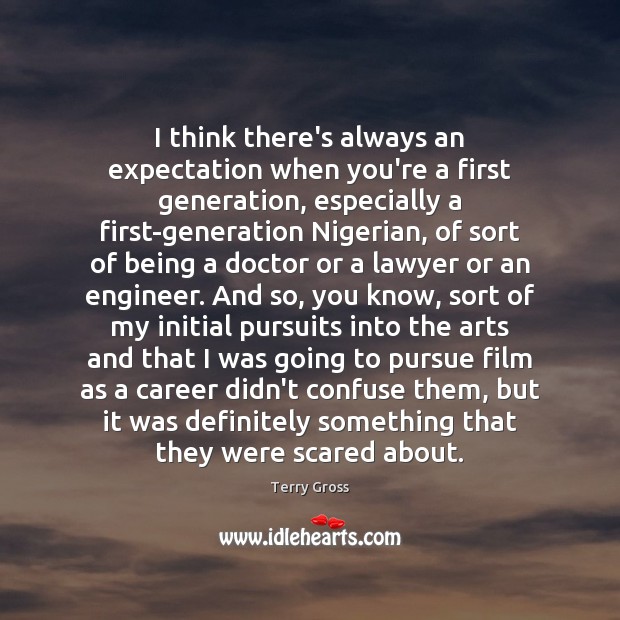 I think there’s always an expectation when you’re a first generation, especially Terry Gross Picture Quote