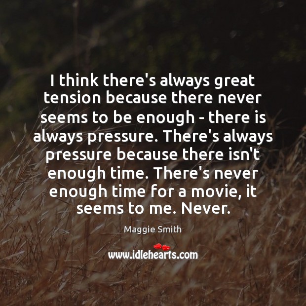 I think there’s always great tension because there never seems to be Maggie Smith Picture Quote