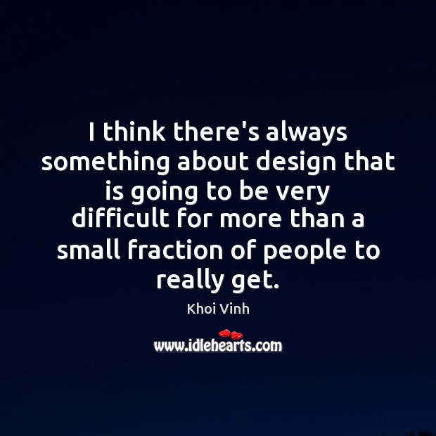 I think there’s always something about design that is going to be Khoi Vinh Picture Quote